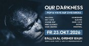 OUR DARKNESS - auf zwei Areas Fr.23.10.2026 - Grüner Baum Fürth