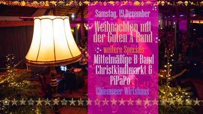 Weihnachts A-Band mit: Guten A-Band, mittelmäßige B-Band, Christkindlmarkt im Biergarten + DJ