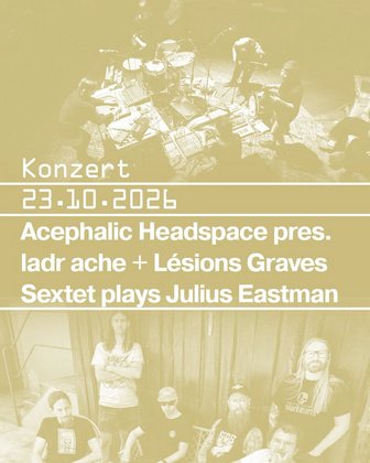 Acephalic Headspace pres. ladr ache + Lésions Graves Sextet plays Julius Eastman