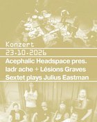 Acephalic Headspace pres. ladr ache + Lésions Graves Sextet plays Julius Eastman