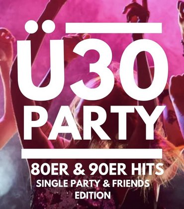 Ü30 80er / 90er /2000erParty - Single & Friends Edition