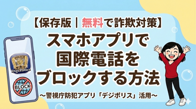 【保存版無料で詐欺対策】スマホアプリで国際電話をブロックする方法〜警視庁防犯アプリ「デジポリス」活用