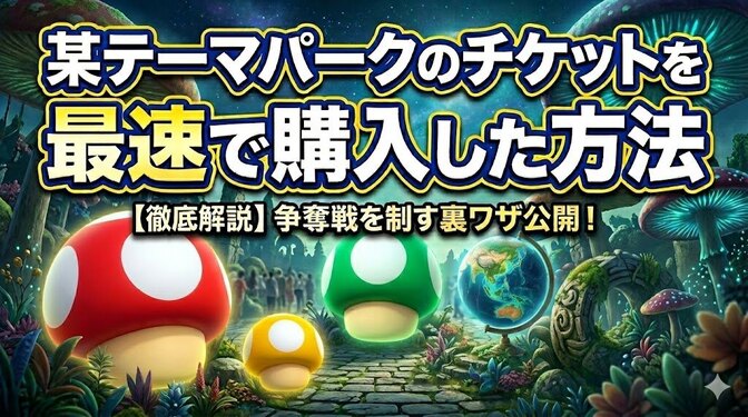 某テーマパークの先着チケットを1分で購入完了した爆速術🌏️🔥