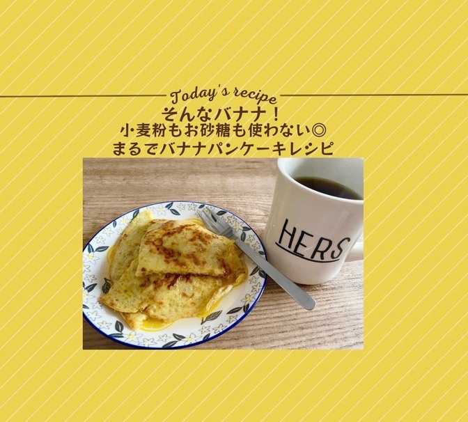 そんなバナナ！小麦粉もお砂糖も使わない◎まるでバナナパンケーキレシピ♡