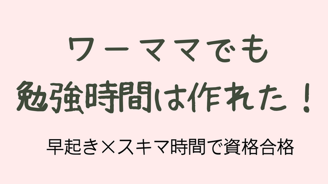 ワーママでも勉強時間は作れる？早起き×スキマ時間で資格に合格した方法
