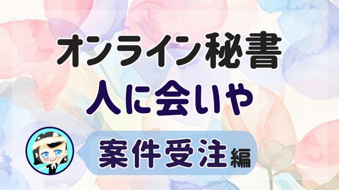 【オンライン秘書 人に会いや】案件受注 編