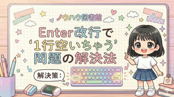 ノウハウ図書館「Enter改行で1行空いちゃう」問題の解決法