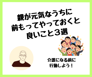 【介護】親が元気なうちに前もってやっておくと良いこと3選！
