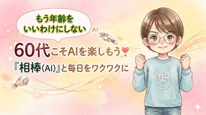 60代こそAIを楽しもう！眠れなくなるほど(?!)の体験を　その「相棒(AI)」で