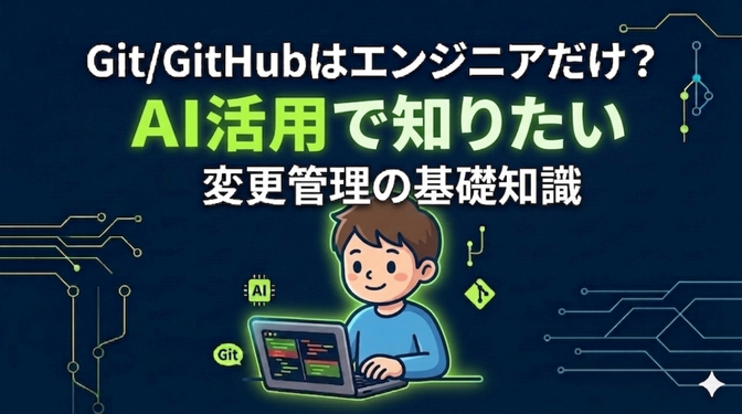 Git/GitHubはエンジニアだけ？AI活用で知りたい変更管理の基礎知識