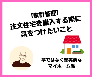 【家計管理】注文住宅を購入する際に気をつけたいこと