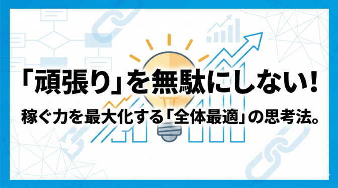 「頑張り」を無駄にしない！稼ぐ力を最大化する「全体最適」の思考法。