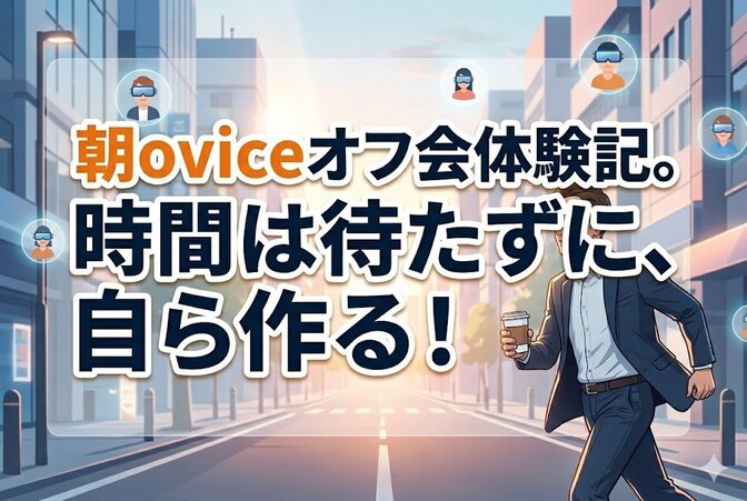 【体験談】朝oviceオフ会に参加したら「発見の連続」だった──時間は待つんじゃなく、作るもの