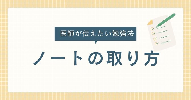 【医師が伝えたい勉強法】ノートの取り方