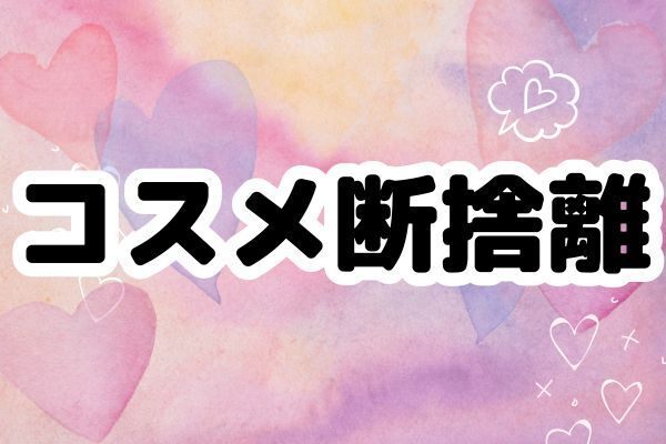 コスメ断捨離で健康資産をゲット！肌トラブルになる前に
