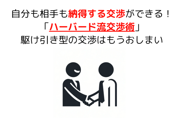 自分も相手も納得する交渉ができる！「ハーバード流交渉術」駆け引き型の交渉はもうおしまい