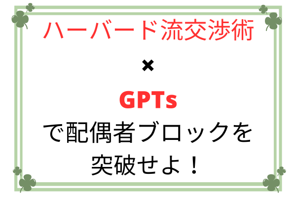 ハーバード流交渉術×GPTsで配偶者ブロック突破！準備シート配布！