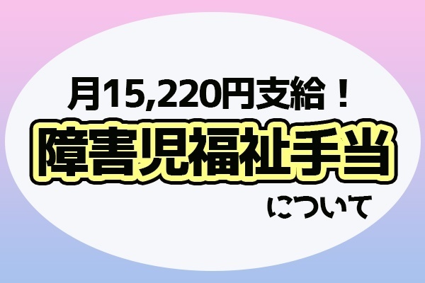 障害児を育てるパパママ必見！障害児福祉手当を知っていますか？