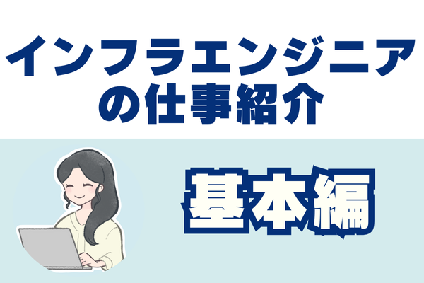 インフラエンジニアの仕事を紹介します　～基本編～