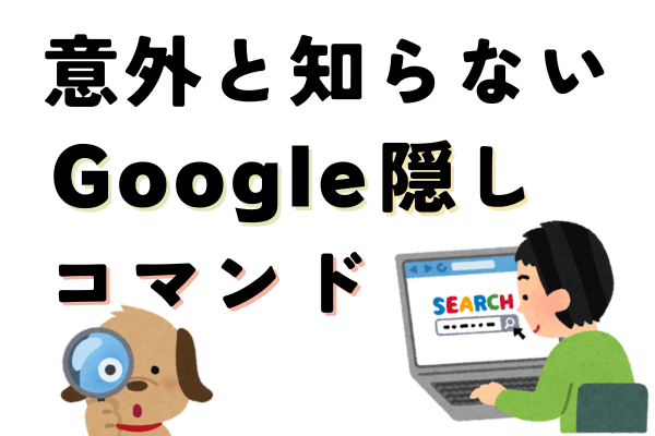 あなたは何個知っていますか❓意外と知らないGoogle隠しコマンド