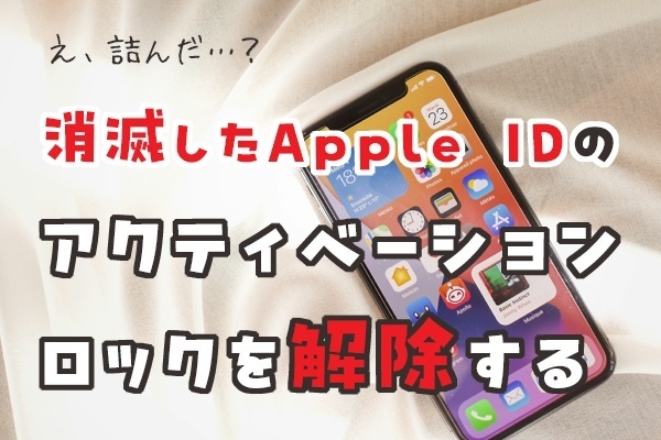 【消滅したApple ID】アクティベーションロックを解除する方法
