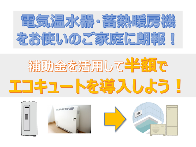 電気温水器、蓄熱暖房機があるご家庭に朗報！補助金活用で半額でエコキュートを導入しよう！