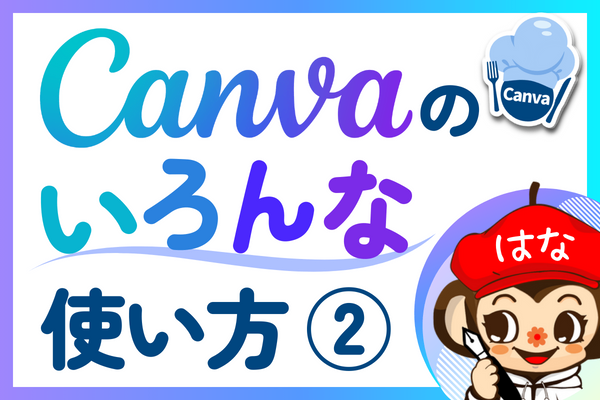 【Canvaパート②　全5点！】変わった使い方、便利な使い方、意外と知らない使い方をまとめました！