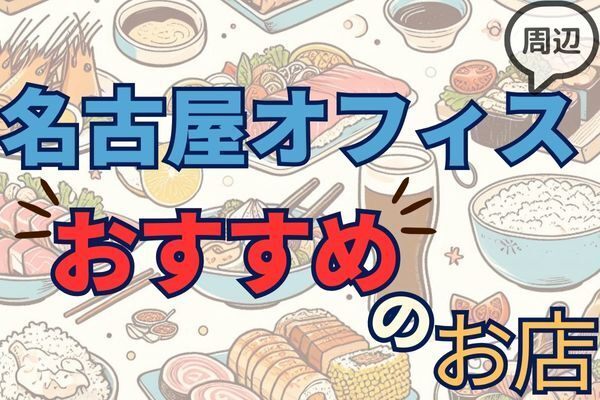 【名古屋オフィス】行かないと損？オフィス周辺のお店を厳選紹介！