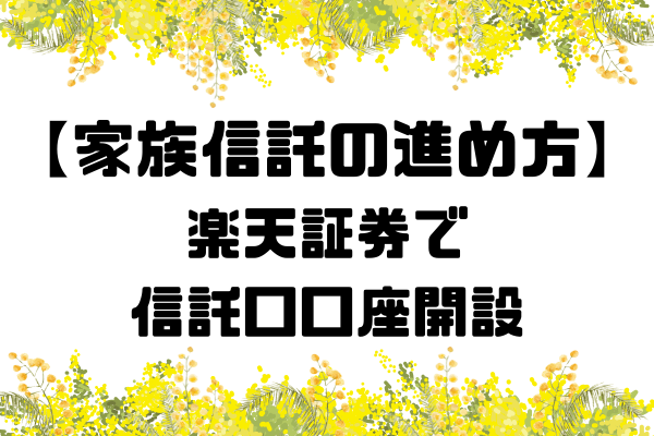 【家族信託の進め方】楽天証券の信託口口座開設から売買までの実例