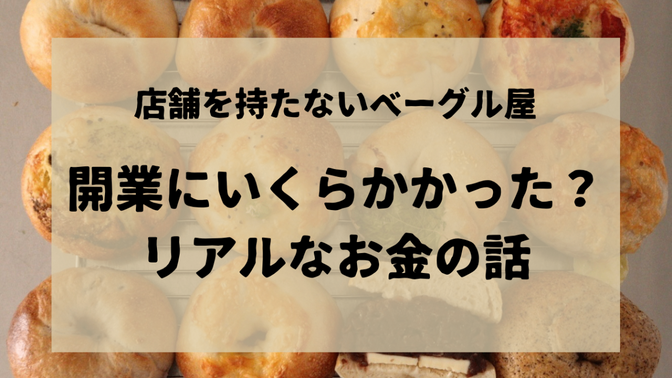 店舗を持たないベーグル屋〜開業にいくらかかった？リアルなお金の話〜