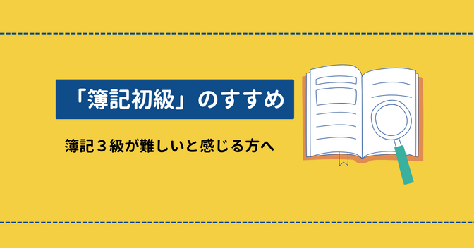 【簿記３級が難しいと感じる方へ】簿記３級合格に繋がる「簿記初級」受験のすすめ