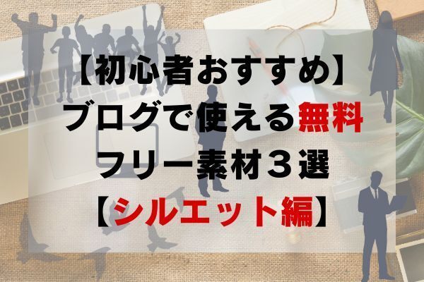 【初心者おすすめ】ブログで使えるフリー素材３選【シルエット編】
