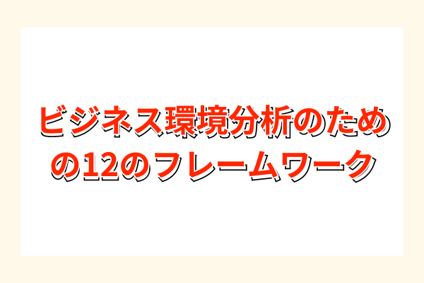 ビジネス環境分析のための12のフレームワーク