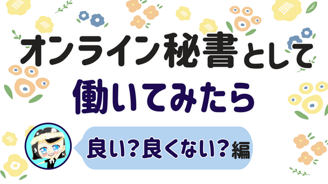 【オンライン秘書として働いてみたら】良い？良くない？コト 編