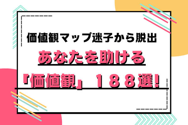 【ブックマーク推奨】あなたの価値観は何？価値観マップ迷子におススメの価値感一覧１８８選！