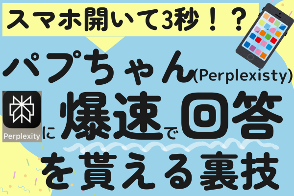 【スマホ開いて3秒！？】パプちゃん（Perplexisty）に爆速で回答を貰える裏技