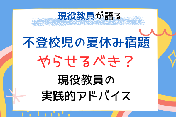 【夏休み宿題】不登校でもやるべき？現役教員のアドバイス