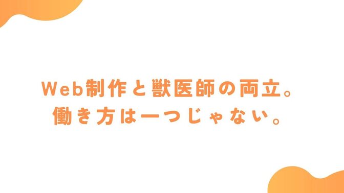 Web制作と獣医師のダブルワーク！働き方は一つじゃない！