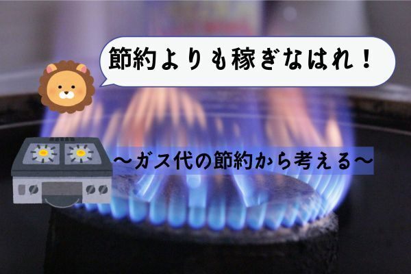 節約よりも稼ぎなはれ②〜ガス代節約から考える〜