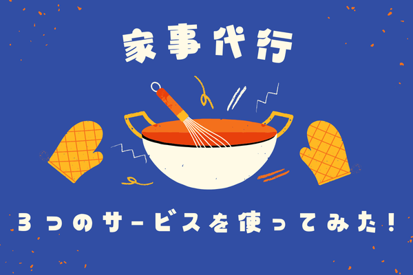 【時間を買う】３つの家事代行サービスを使ってみた！