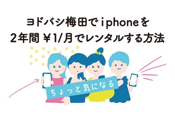 ちょっと気になる👀ヨドバシ梅田でiPhoneを2年間1円／月でレンタルする方法