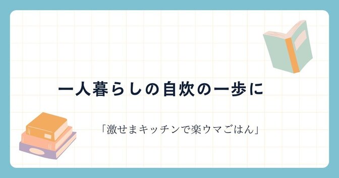 一人暮らしの自炊の一歩に！　「激せまキッチンで楽ウマごはん」の紹介
