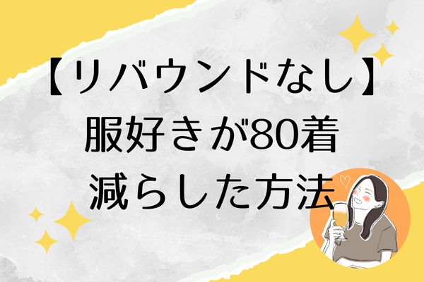 【リバウンドしない】服好きが110→30着まで減らした方法