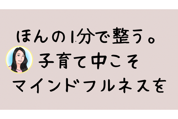 子育て中こそマインドフルネスの時間を1分でも持つと良い理由
