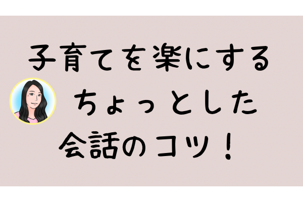 子育てがラクになる！簡単なコミュニケーション方法