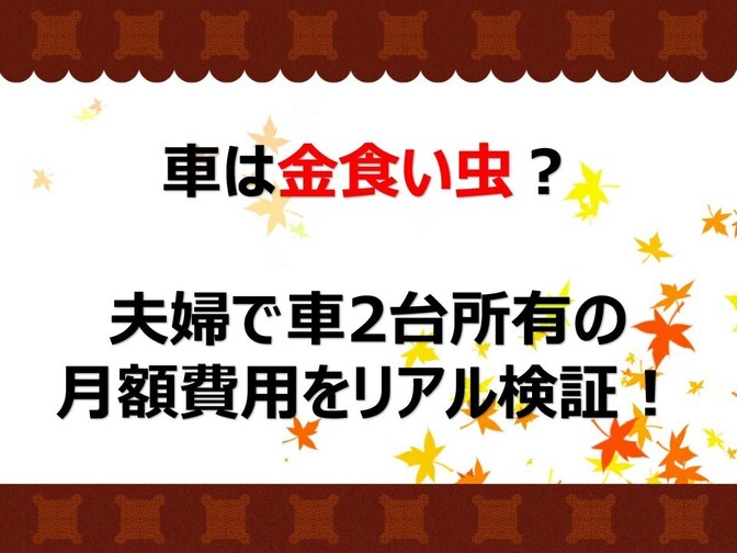 車は金食い虫？　夫婦で車2台所有の月額費用をリアル検証！