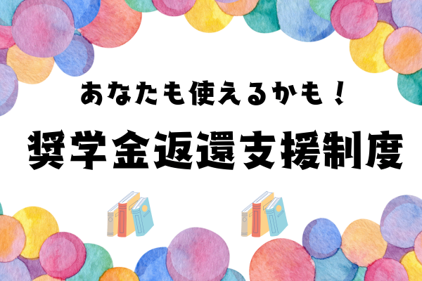 あなたも使えるかも！　【奨学金返還支援制度】