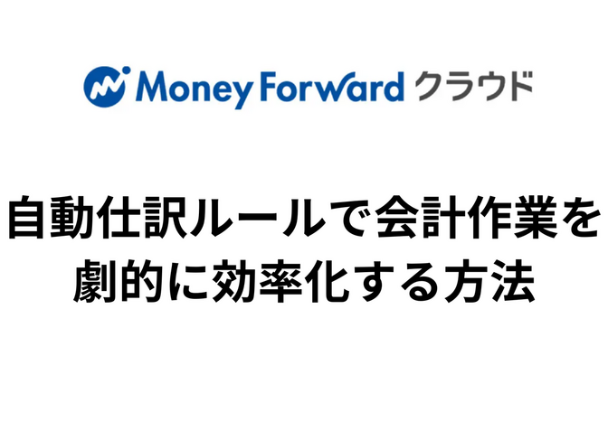 マネーフォワードクラウドをもっと使いこなす！自動仕訳ルールで会計作業を劇的に効率化する方法