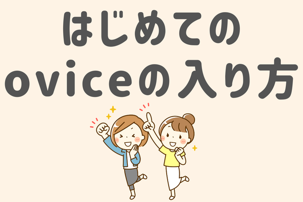 はじめてのoviceの入り方🔰「oviceへ行きたいけどこわい」を解消❗️