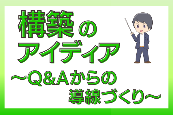 構築のアイディア〜Q&Aからの導線づくり〜